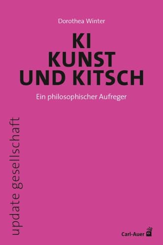 KI, Kunst und Kitsch: Ein philosophischer Aufreger (update gesellschaft) von Carl-Auer Verlag GmbH